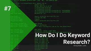How Do I Do Keyword
Research?Britney Muller | 2016
#7
 