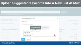 Upload Suggested Keywords Into A New List At Moz
#RetailGlobalUSA @BritneyMuller
 