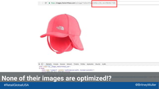 None of their images are optimized!?
#RetailGlobalUSA @BritneyMuller
 