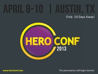 Only 10 Days Away!
                   The presentation will begin shortly!




www.HeroConf.com                 The presentation will begin shortly!
 