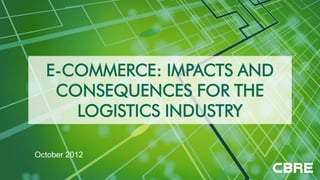 E-COMMERCE: IMPACTS AND
   CONSEQUENCES FOR THE
     LOGISTICS INDUSTRY

October 2012
 