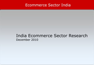 Ecommerce Sector India




India Ecommerce Sector Research
December 2010




                              1
 
