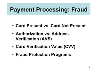 Payment Processing: Fraud Card Present vs. Card Not Present Authorization vs. Address Verification (AVS) Card Verification Value (CVV) Fraud Protection Programs 