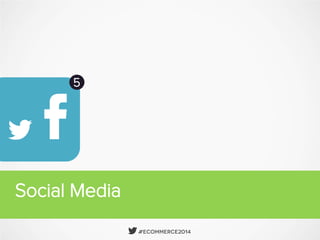  #Ecommerce2014
Social Media
5
F
 