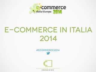 E-COMMERCE IN ITALIA
2014
#ecommerce2014

 