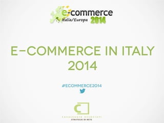 E-COMMERCE IN ITALy
2014
#ecommerce2014

 