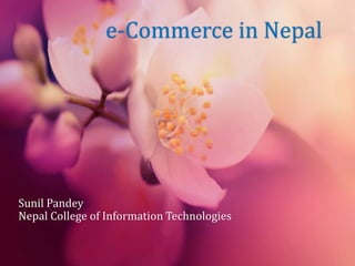 e-Commerce in Nepal
Sunil Pandey
Nepal College of Information Technologies
 