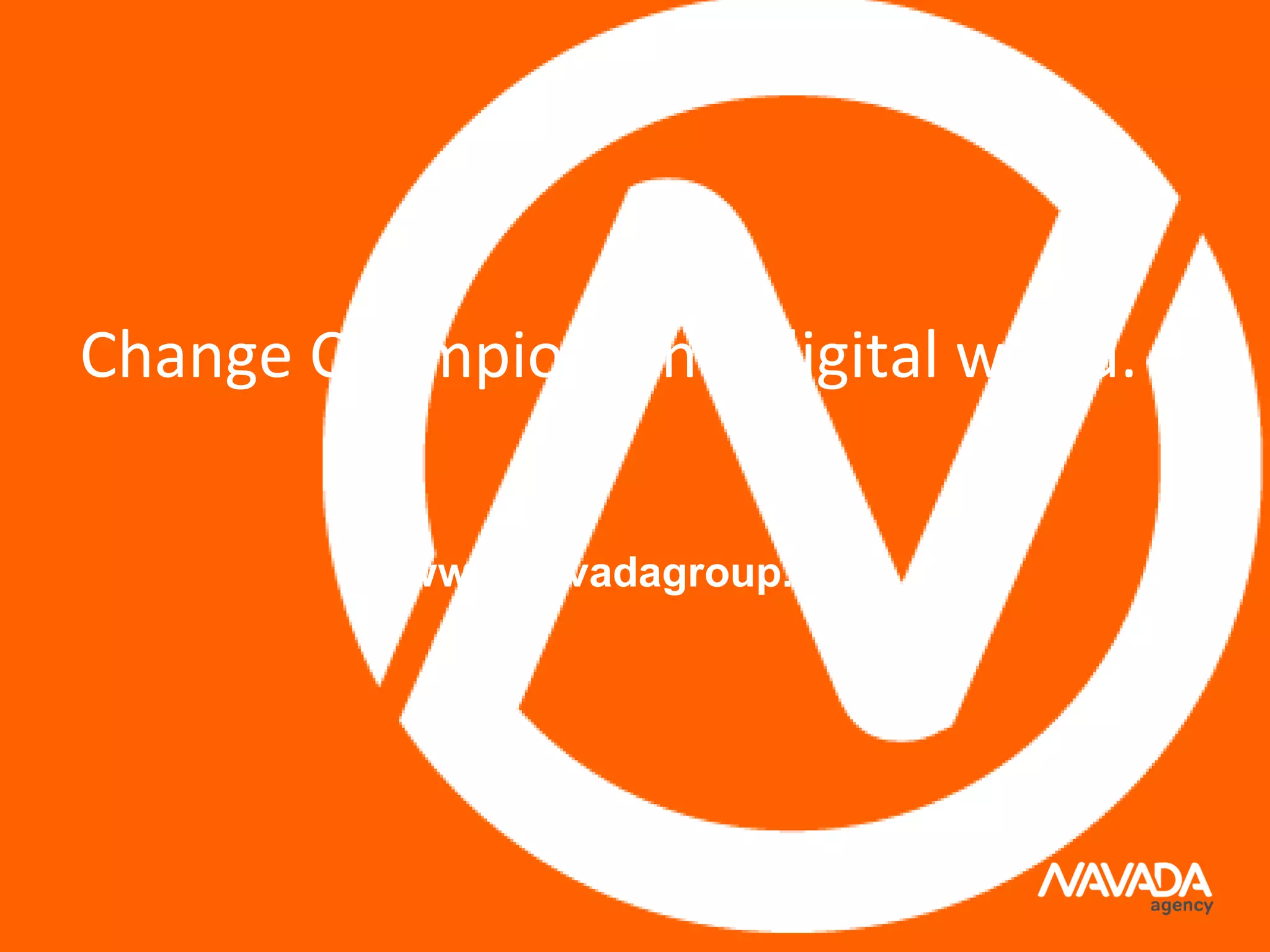 Change Champions in a digital world.
www.navadagroup.com
 