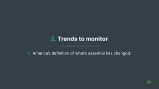 B. America’s definition of what’s essential has changed.
2. Trends to monitor
 