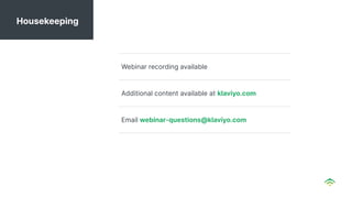 Housekeeping
Webinar recording available
Additional content available at klaviyo.com
Email webinar-questions@klaviyo.com
 