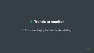 C. Consumer buying behavior is also shifting.
2. Trends to monitor
 