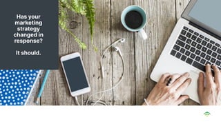 Has your
marketing
strategy
changed in
response?
It should.
 