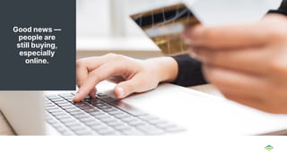 Good news —
people are
still buying,
especially
online.
 