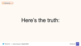 @azarchick Kristina Azarenko | #brightonSEO
| techseo.pro
Here’s the truth:
 