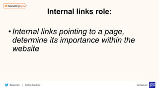 @azarchick Kristina Azarenko
| techseo.pro
Internal links role:
•Internal links pointing to a page,
determine its importance within the
website
 