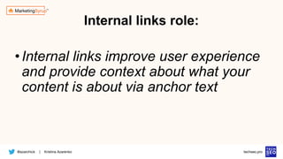 @azarchick Kristina Azarenko
| techseo.pro
Internal links role:
•Internal links improve user experience
and provide context about what your
content is about via anchor text
 
