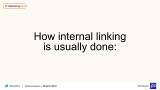 @azarchick Kristina Azarenko | #brightonSEO
| techseo.pro
How internal linking
is usually done:
 