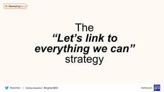 @azarchick Kristina Azarenko | #brightonSEO
| techseo.pro
The
“Let’s link to
everything we can”
strategy
 