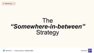 @azarchick Kristina Azarenko | #brightonSEO
| techseo.pro
The
“Somewhere-in-between”
Strategy
 