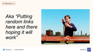 @azarchick Kristina Azarenko
| techseo.pro
Aka “Putting
random links
here and there
hoping it will
work”
 