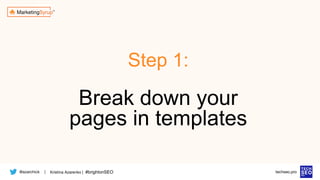 @azarchick Kristina Azarenko | #brightonSEO
| techseo.pro
Step 1:
Break down your
pages in templates
 