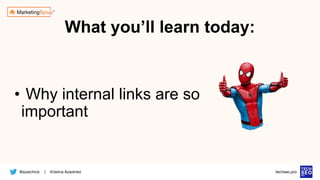 @azarchick Kristina Azarenko
| techseo.pro
What you’ll learn today:
• Why internal links are so
important
 