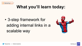 @azarchick Kristina Azarenko
| techseo.pro
What you’ll learn today:
• 3-step framework for
adding internal links in a
scalable way
 