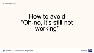 @azarchick Kristina Azarenko | #brightonSEO
| techseo.pro
How to avoid
“Oh-no, it’s still not
working”
 