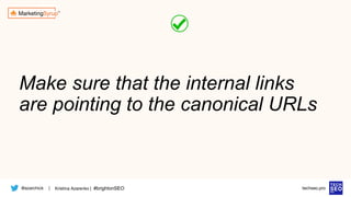 @azarchick Kristina Azarenko | #brightonSEO
| techseo.pro
Make sure that the internal links
are pointing to the canonical URLs
 
