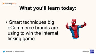@azarchick Kristina Azarenko
| techseo.pro
What you’ll learn today:
• Smart techniques big
eCommerce brands are
using to win the internal
linking game
 