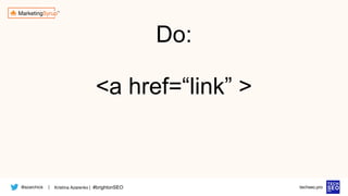 @azarchick Kristina Azarenko | #brightonSEO
| techseo.pro
<a href=“link” >
Do:
 