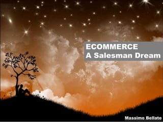 ECOMMERCE
A Salesman Dream

Massimo Bellato

 