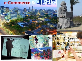 e-Commerce&대한민국 Silvia Sun Ah Lee 이선아 