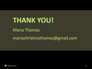 @pesmou
THANK YOU!
Maria Thomas
mariachristinathomas@gmail.com
65
 