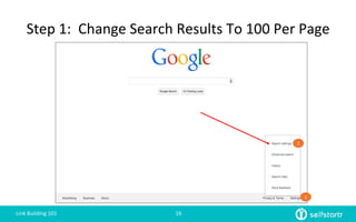 Step	
  1:	
  	
  Change	
  Search	
  Results	
  To	
  100	
  Per	
  Page	
  
1	
  
2	
  
Link	
  Building	
  101	
   16	
  
 
