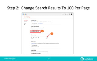 Step	
  2:	
  	
  Change	
  Search	
  Results	
  To	
  100	
  Per	
  Page	
  
1	
  
2	
  
Link	
  Building	
  101	
   17	
  
 