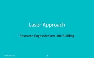 Laser	
  Approach	
  
Resource	
  Pages/Broken	
  Link	
  Building	
  
Link	
  Building	
  101	
   28	
  
 