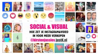 SOCIAL & VISUAL
HOE ZET JE INSTAGRAM&VIDEO  
IN VOOR MEER VERKOPEN
@kirstenjassies justK.nl
 