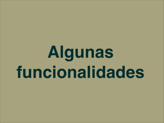 Algunas
funcionalidades
 