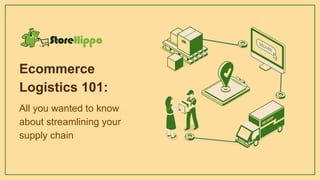 Ecommerce
Logistics 101:
All you wanted to know
about streamlining your
supply chain
 
