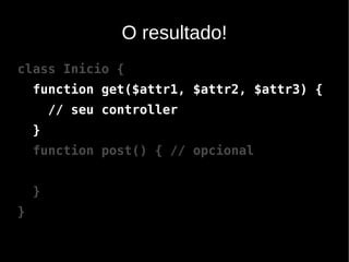 O resultado!
class Inicio {
    function get($attr1, $attr2, $attr3) {
        // seu controller
    }
    function post() { // opcional


    }
}
 