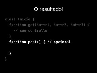 O resultado!
class Inicio {
    function get($attr1, $attr2, $attr3) {
        // seu controller
    }
    function post() { // opcional


    }
}
 
