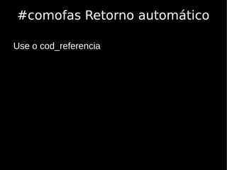 #comofas Retorno automático

Use o cod_referencia
 