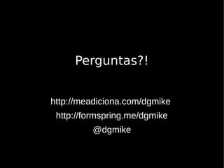 Perguntas?!


http://meadiciona.com/dgmike
 http://formspring.me/dgmike
         @dgmike
 
