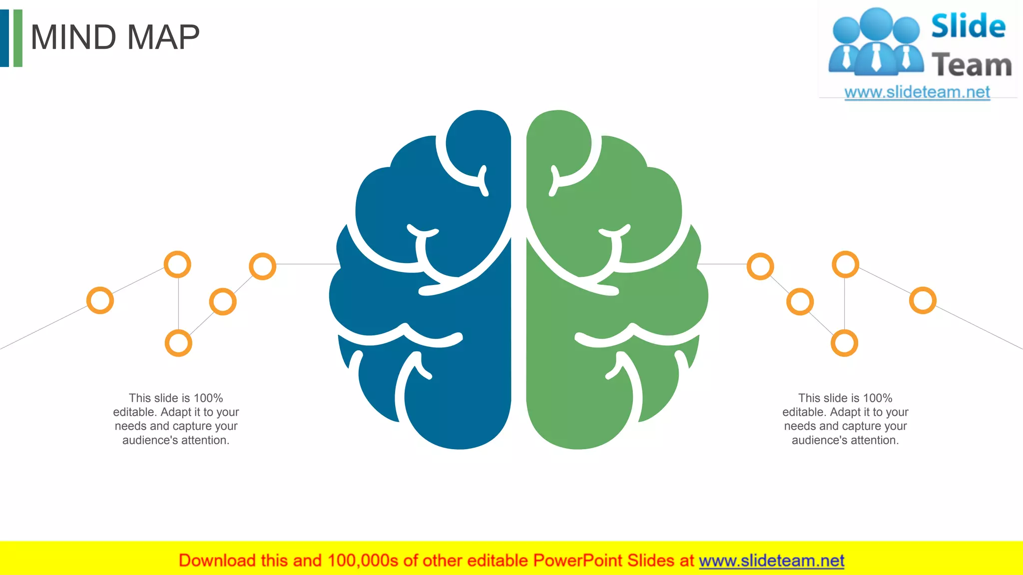 MIND MAP
56
This slide is 100%
editable. Adapt it to your
needs and capture your
audience's attention.
This slide is 100%
editable. Adapt it to your
needs and capture your
audience's attention.
 