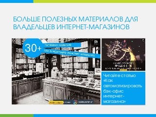 БОЛЬШЕ ПОЛЕЗНЫХ МАТЕРИАЛОВ ДЛЯ ВЛАДЕЛЬЦЕВ ИНТЕРНЕТ-МАГАЗИНОВ 
Читайте статью 
«Как автоматизировать бэк-офис интернет- магазина» 
