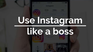 Use Instagram
like a boss
 