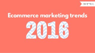 Ecommerce marketing trends
 
