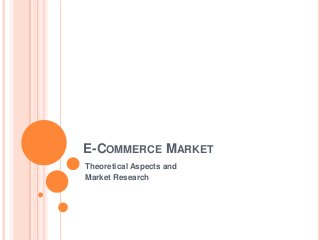 E-COMMERCE MARKET
Theoretical Aspects and
Market Research
 