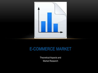 Theoretical Aspects and
Market Research
E-COMMERCE MARKET
 